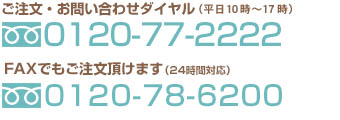 ご注文・お問い合わせダイヤル：0120-77-2222 FAX：0120-78-6200